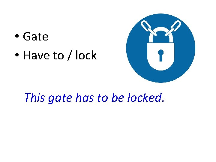  • Gate • Have to / lock This gate has to be locked.