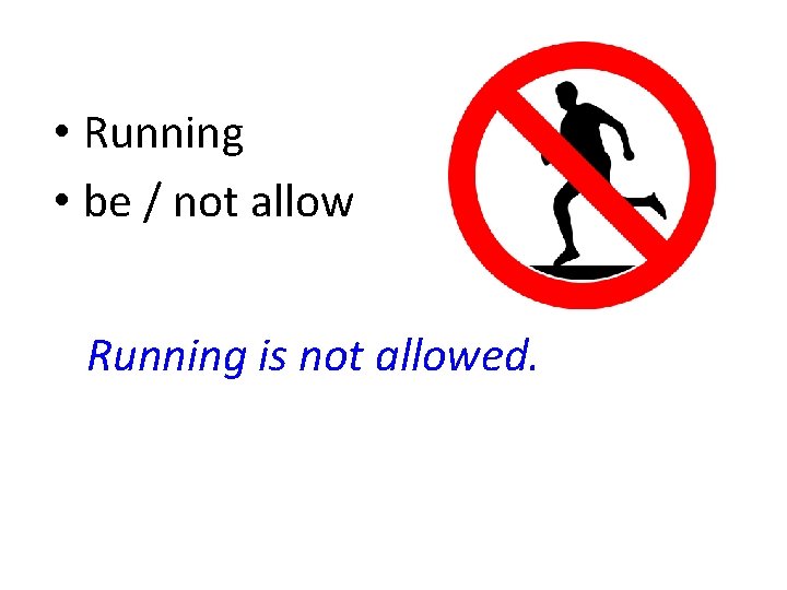  • Running • be / not allow Running is not allowed. 