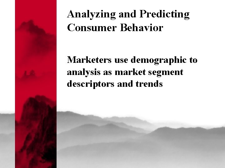 Analyzing and Predicting Consumer Behavior Marketers use demographic to analysis as market segment descriptors