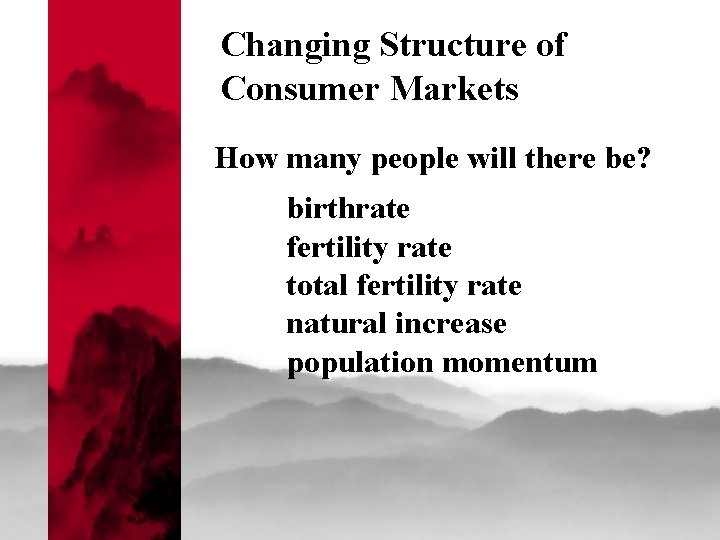 Changing Structure of Consumer Markets How many people will there be? birthrate fertility rate