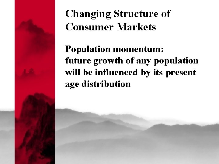 Changing Structure of Consumer Markets Population momentum: future growth of any population will be