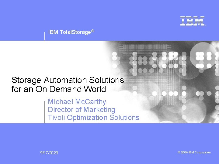 IBM Total. Storage® Storage Automation Solutions for an On Demand World Michael Mc. Carthy