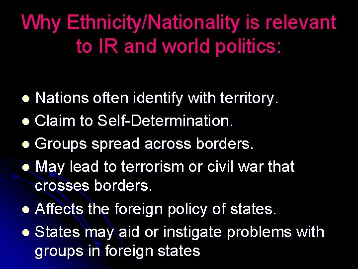Why Ethnicity/Nationality is relevant to IR and world politics: Nations often identify with territory.
