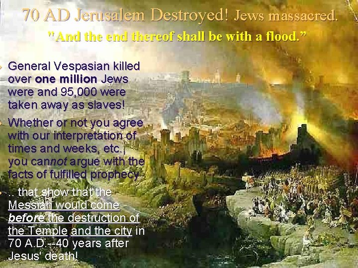 70 AD Jerusalem Destroyed! Jews massacred. "And the end thereof shall be with a
