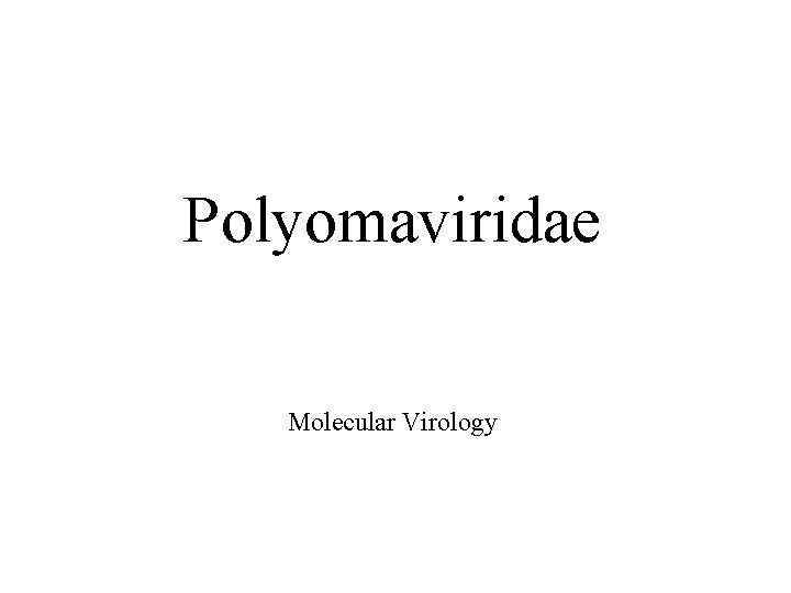 Polyomaviridae Molecular Virology 
