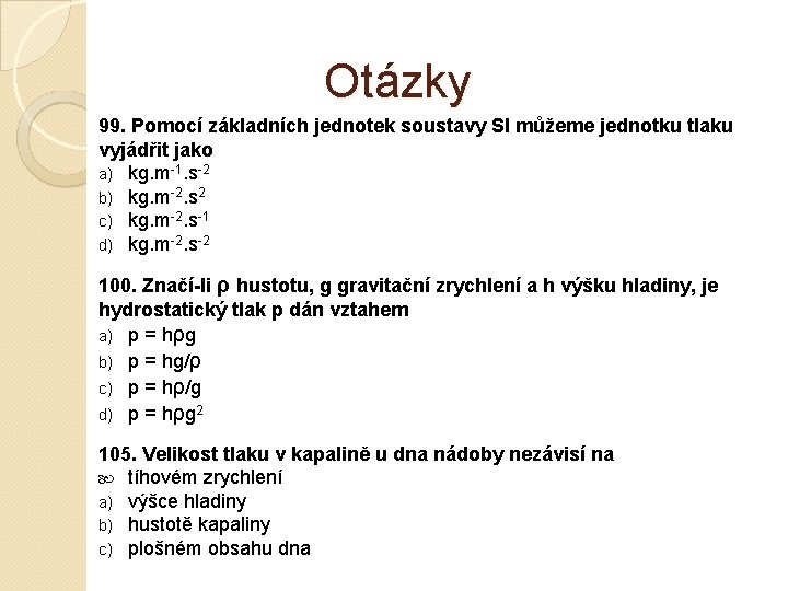 Otázky 99. Pomocí základních jednotek soustavy SI můžeme jednotku tlaku vyjádřit jako a) kg.