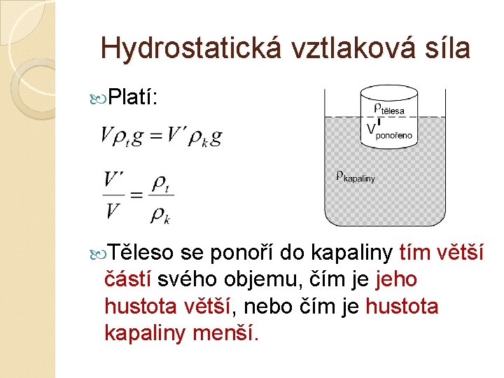 Hydrostatická vztlaková síla Platí: Těleso se ponoří do kapaliny tím větší částí svého objemu,