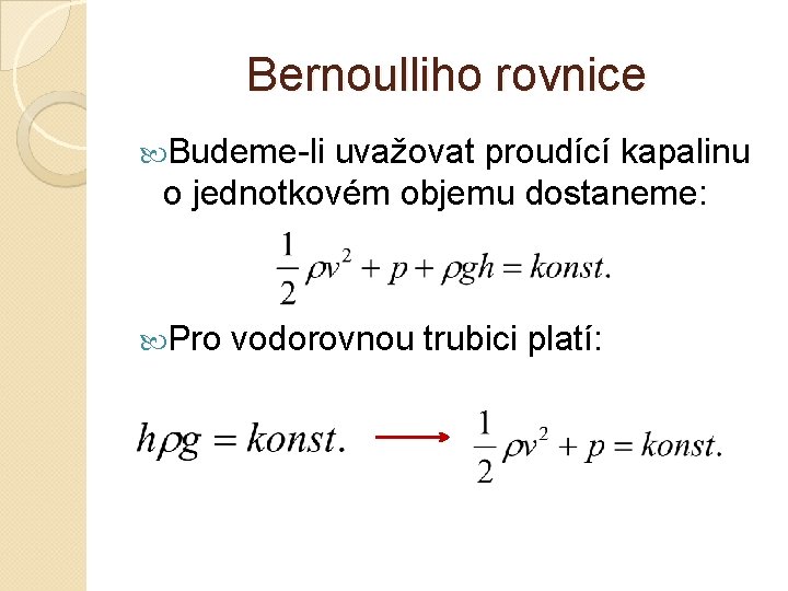 Bernoulliho rovnice Budeme-li uvažovat proudící kapalinu o jednotkovém objemu dostaneme: Pro vodorovnou trubici platí: