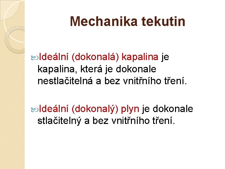 Mechanika tekutin Ideální (dokonalá) kapalina je kapalina, která je dokonale nestlačitelná a bez vnitřního