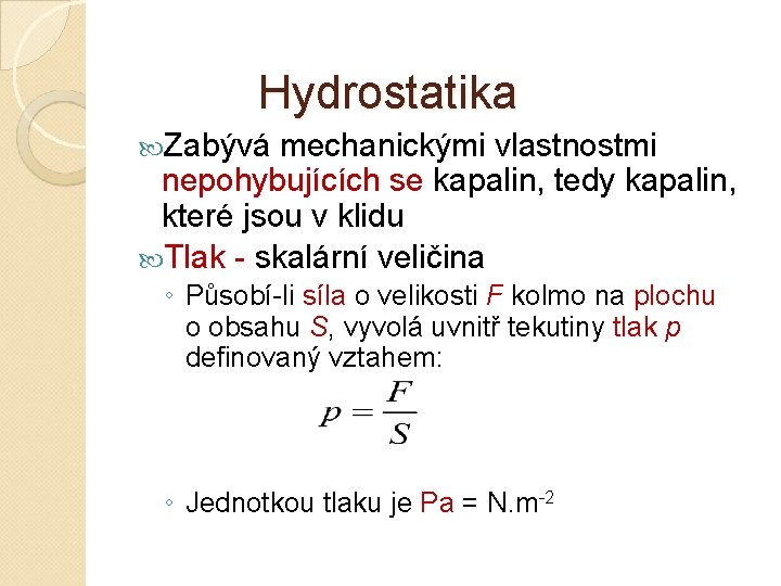 Hydrostatika Zabývá mechanickými vlastnostmi nepohybujících se kapalin, tedy kapalin, které jsou v klidu Tlak