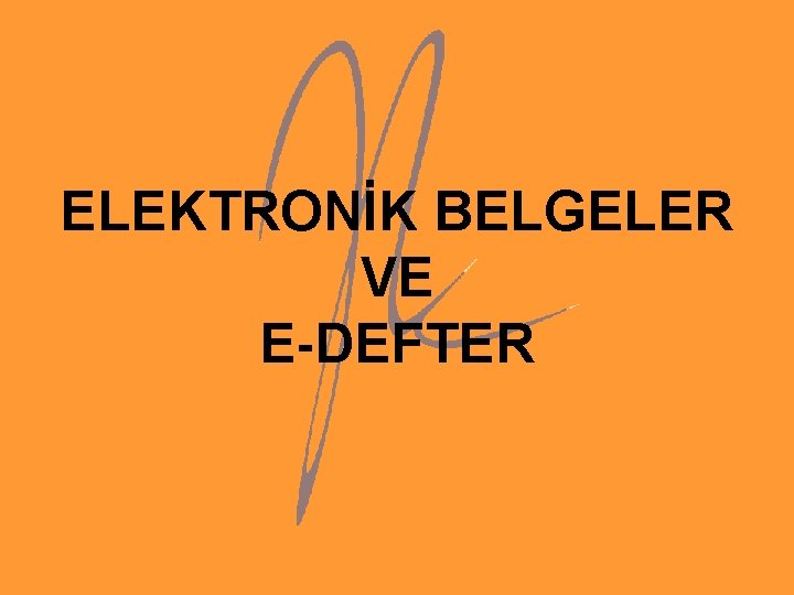 ELEKTRONİK BELGELER VE E-DEFTER 