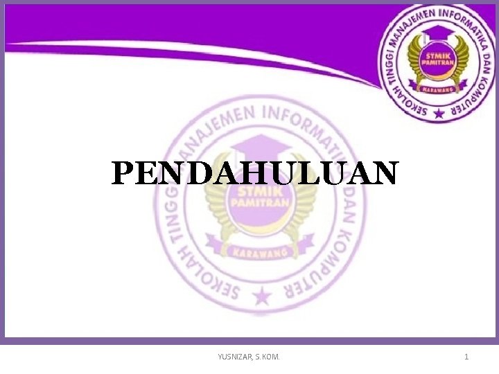 PENDAHULUAN YUSNIZAR, S. KOM. 1 PENDAHULUAN YUSNIZAR, S. KOM. 1