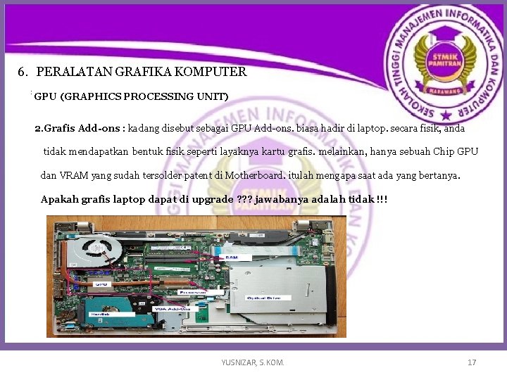 6. PERALATAN GRAFIKA KOMPUTER : GPU (GRAPHICS PROCESSING UNIT) 2. Grafis Add-ons : kadang 6. PERALATAN GRAFIKA KOMPUTER : GPU (GRAPHICS PROCESSING UNIT) 2. Grafis Add-ons : kadang