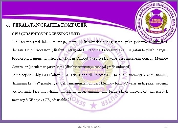 6. PERALATAN GRAFIKA KOMPUTER : GPU (GRAPHICS PROCESSING UNIT) GPU terintregrasi ini… umumnya, memiliki 6. PERALATAN GRAFIKA KOMPUTER : GPU (GRAPHICS PROCESSING UNIT) GPU terintregrasi ini… umumnya, memiliki