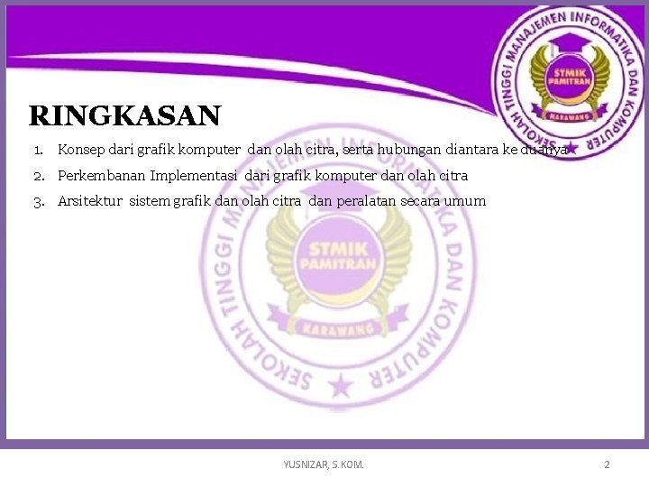 RINGKASAN 1. Konsep dari grafik komputer dan olah citra, serta hubungan diantara ke duanya RINGKASAN 1. Konsep dari grafik komputer dan olah citra, serta hubungan diantara ke duanya