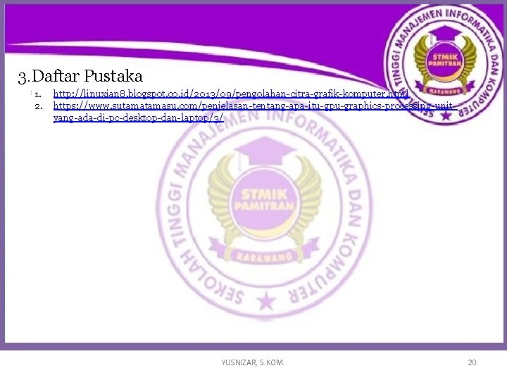 3. Daftar Pustaka : 1. 2. http: //linuxian 8. blogspot. co. id/2013/09/pengolahan-citra-grafik-komputer. html https: 3. Daftar Pustaka : 1. 2. http: //linuxian 8. blogspot. co. id/2013/09/pengolahan-citra-grafik-komputer. html https: