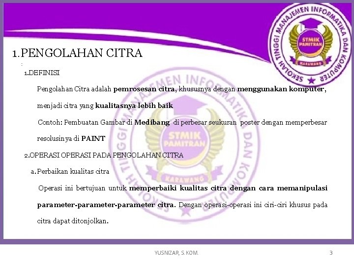 1. PENGOLAHAN CITRA : 1. DEFINISI Pengolahan Citra adalah pemrosesan citra, khususnya dengan menggunakan 1. PENGOLAHAN CITRA : 1. DEFINISI Pengolahan Citra adalah pemrosesan citra, khususnya dengan menggunakan