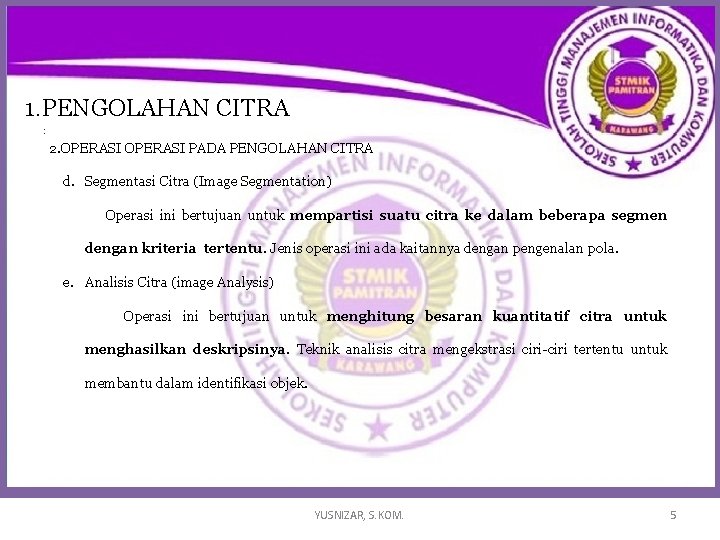 1. PENGOLAHAN CITRA : 2. OPERASI PADA PENGOLAHAN CITRA d. Segmentasi Citra (Image Segmentation) 1. PENGOLAHAN CITRA : 2. OPERASI PADA PENGOLAHAN CITRA d. Segmentasi Citra (Image Segmentation)