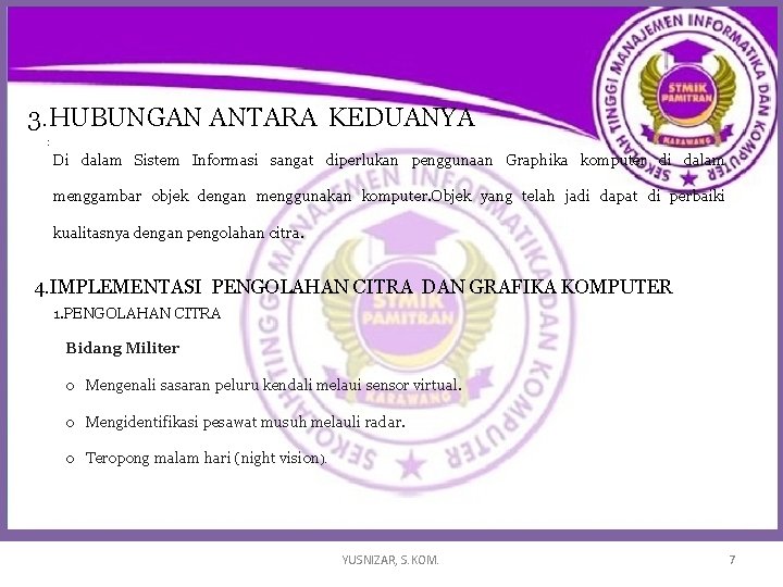 3. HUBUNGAN ANTARA KEDUANYA : Di dalam Sistem Informasi sangat diperlukan penggunaan Graphika komputer 3. HUBUNGAN ANTARA KEDUANYA : Di dalam Sistem Informasi sangat diperlukan penggunaan Graphika komputer