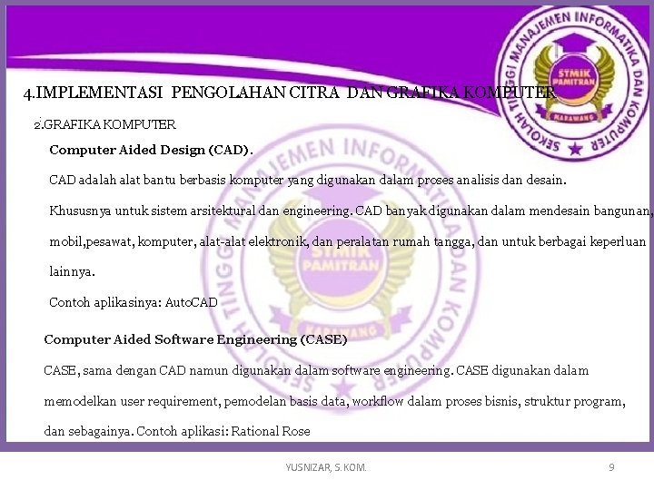 4. IMPLEMENTASI PENGOLAHAN CITRA DAN GRAFIKA KOMPUTER : 2. GRAFIKA KOMPUTER Computer Aided Design 4. IMPLEMENTASI PENGOLAHAN CITRA DAN GRAFIKA KOMPUTER : 2. GRAFIKA KOMPUTER Computer Aided Design