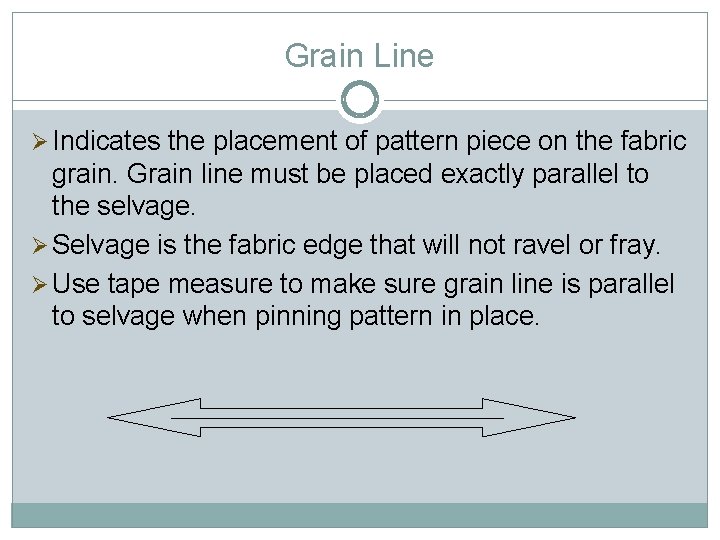 Grain Line Ø Indicates the placement of pattern piece on the fabric grain. Grain
