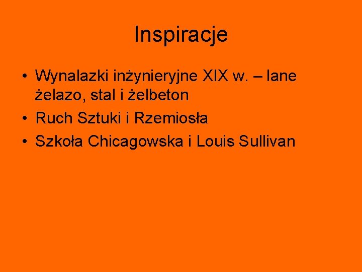Inspiracje • Wynalazki inżynieryjne XIX w. – lane żelazo, stal i żelbeton • Ruch