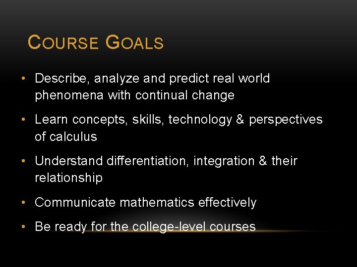 COURSE GOALS • Describe, analyze and predict real world phenomena with continual change •