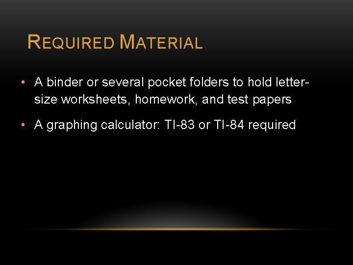 REQUIRED MATERIAL • A binder or several pocket folders to hold lettersize worksheets, homework,