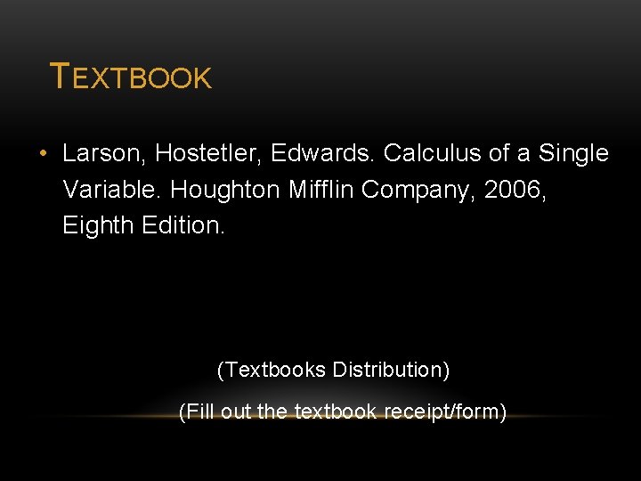 TEXTBOOK • Larson, Hostetler, Edwards. Calculus of a Single Variable. Houghton Mifflin Company, 2006,