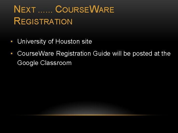 NEXT …… COURSEWARE REGISTRATION • University of Houston site • Course. Ware Registration Guide