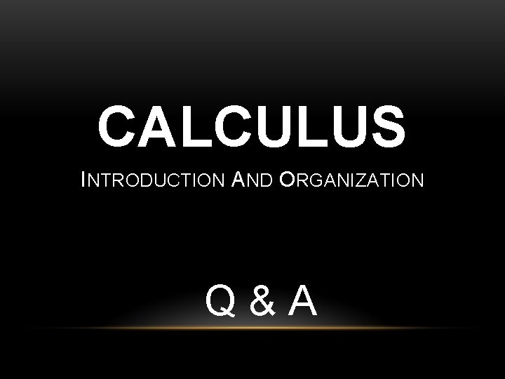 CALCULUS INTRODUCTION AND ORGANIZATION Q&A 