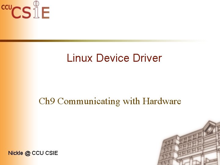 Linux Device Driver Ch 9 Communicating with Hardware Nickle @ CCU CSIE 
