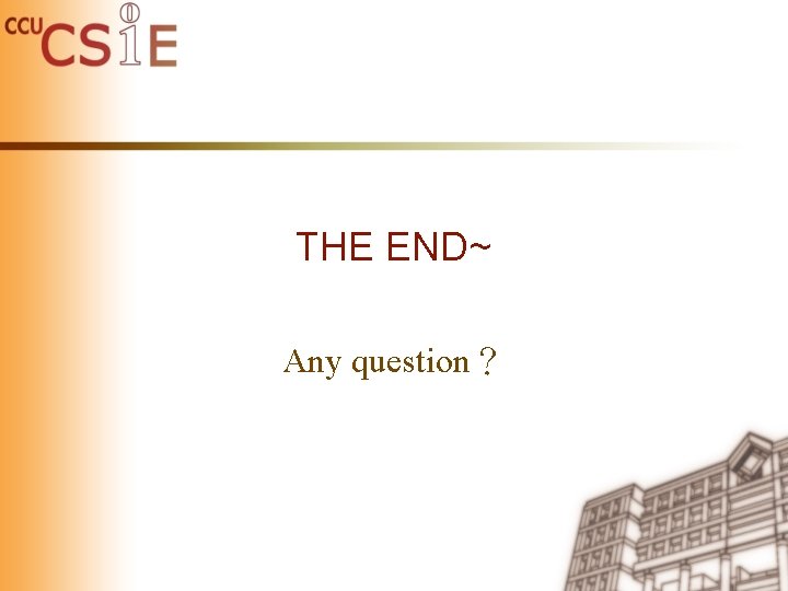 THE END~ Any question？ 