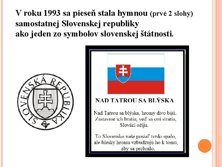 V roku 1993 sa pieseň stala hymnou (prvé 2 slohy) samostatnej Slovenskej republiky ako