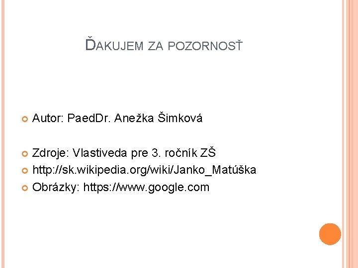 ĎAKUJEM ZA POZORNOSŤ Autor: Paed. Dr. Anežka Šimková Zdroje: Vlastiveda pre 3. ročník ZŠ