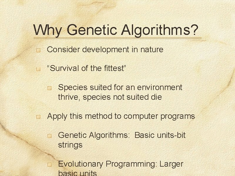 Why Genetic Algorithms? Consider development in nature “Survival of the fittest” Species suited for