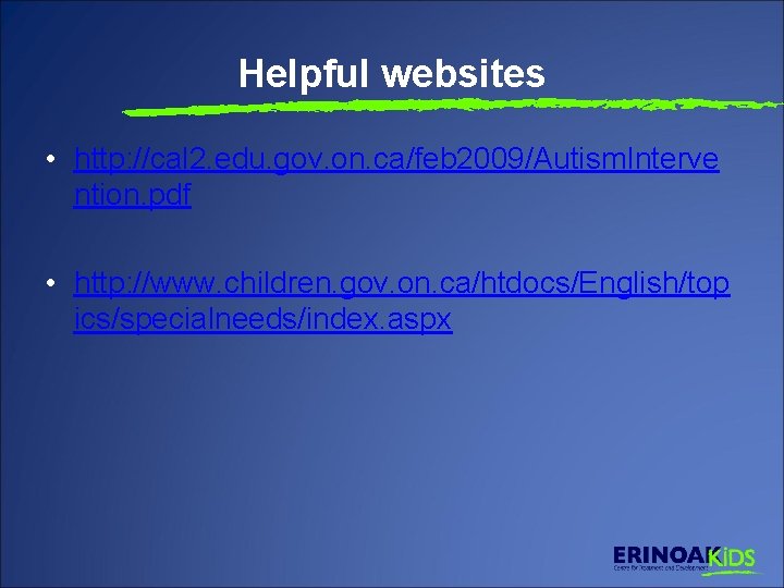 Helpful websites • http: //cal 2. edu. gov. on. ca/feb 2009/Autism. Interve ntion. pdf