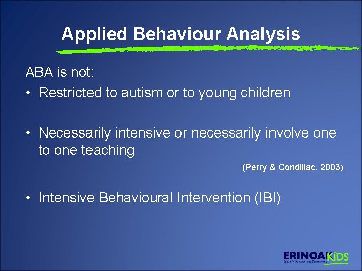 Applied Behaviour Analysis ABA is not: • Restricted to autism or to young children