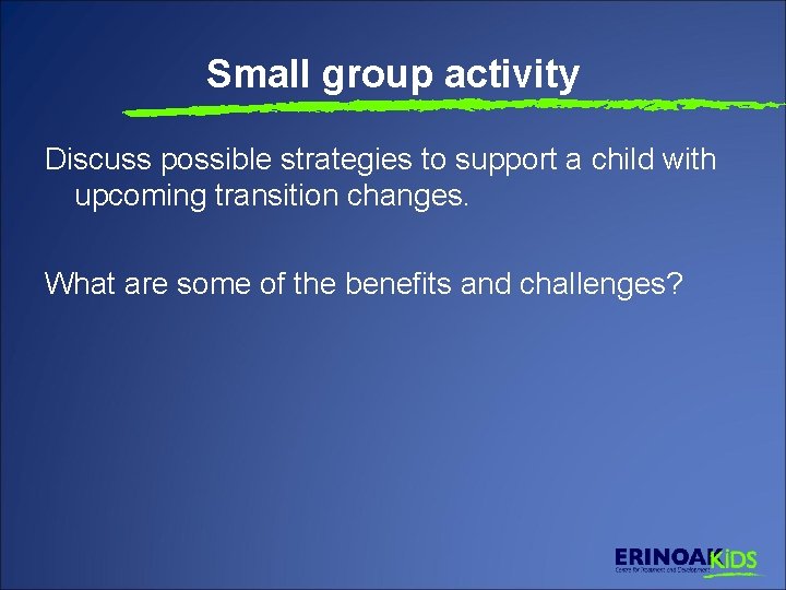 Small group activity Discuss possible strategies to support a child with upcoming transition changes.