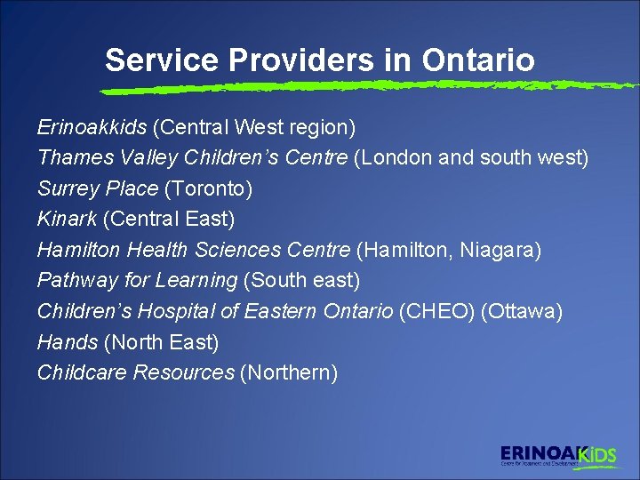 Service Providers in Ontario Erinoakkids (Central West region) Thames Valley Children’s Centre (London and