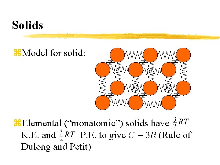 Solids z. Model for solid: z. Elemental (“monatomic”) solids have K. E. and P.