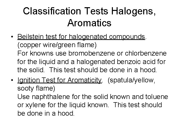 Classification Tests Halogens, Aromatics • Beilstein test for halogenated compounds. (copper wire/green flame) For