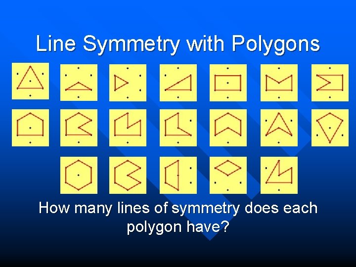 Line Symmetry with Polygons How many lines of symmetry does each polygon have? 