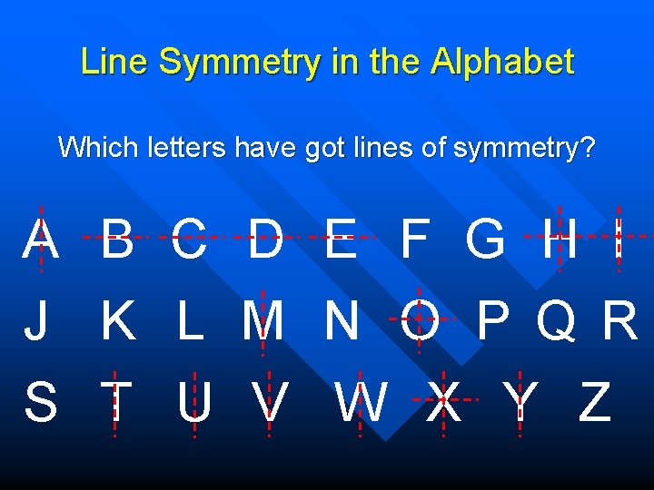 Line Symmetry in the Alphabet Which letters have got lines of symmetry? A B