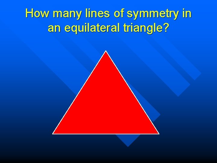 How many lines of symmetry in an equilateral triangle? 