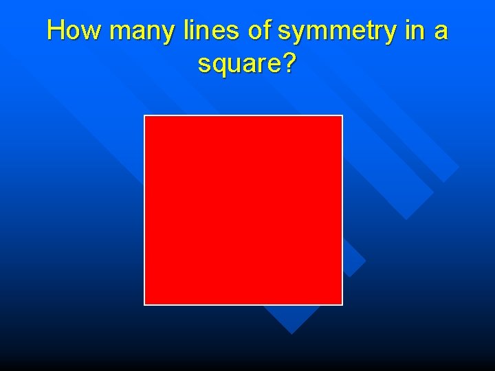 How many lines of symmetry in a square? 