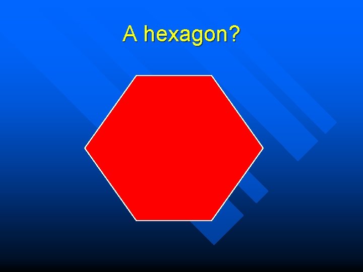 A hexagon? 