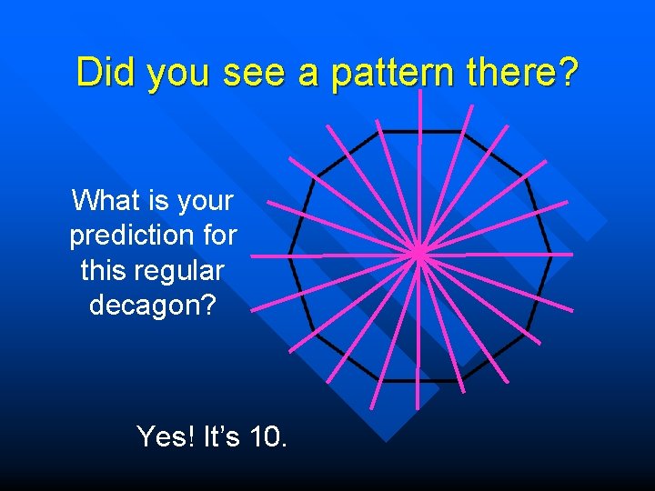 Did you see a pattern there? What is your prediction for this regular decagon?