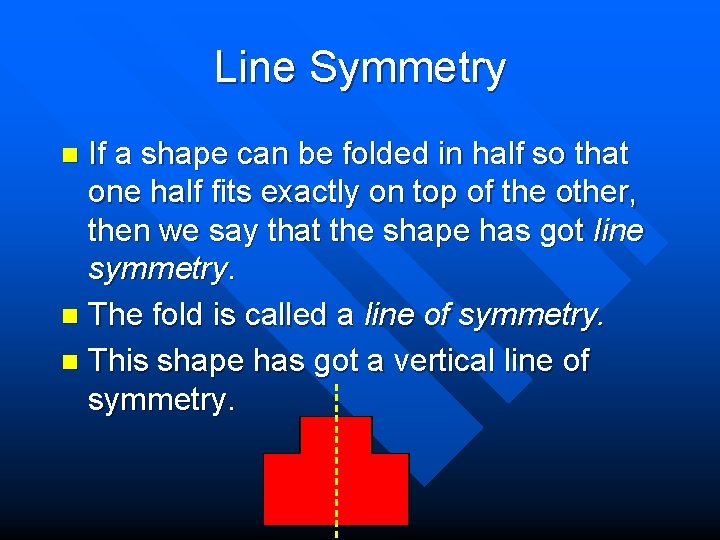 Line Symmetry If a shape can be folded in half so that one half