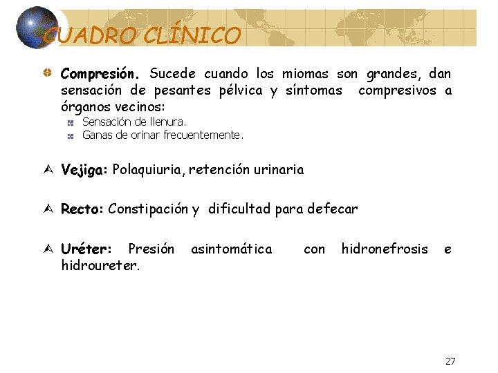 CUADRO CLÍNICO Compresión. Sucede cuando los miomas son grandes, dan sensación de pesantes pélvica